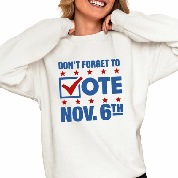 Don't Forget To Vote Nov 6th Shirt 0 4