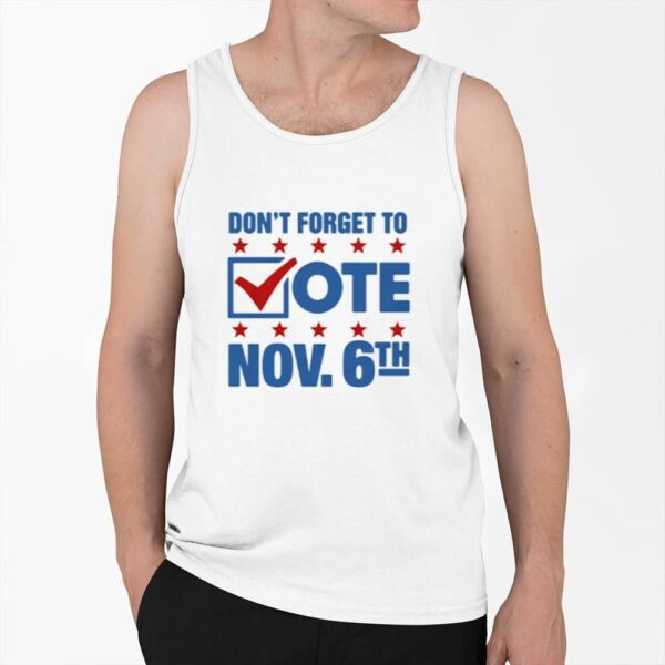 Don't Forget To Vote Nov 6th Shirt 0 6