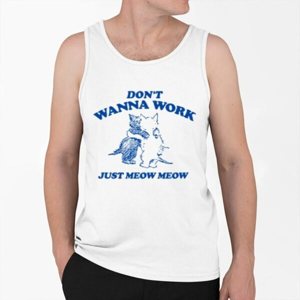 Dont Wanna Work Just Meow Meow Shirt 0 6