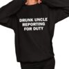 Drunk Uncle Reporting For Duty Shirt 11 1