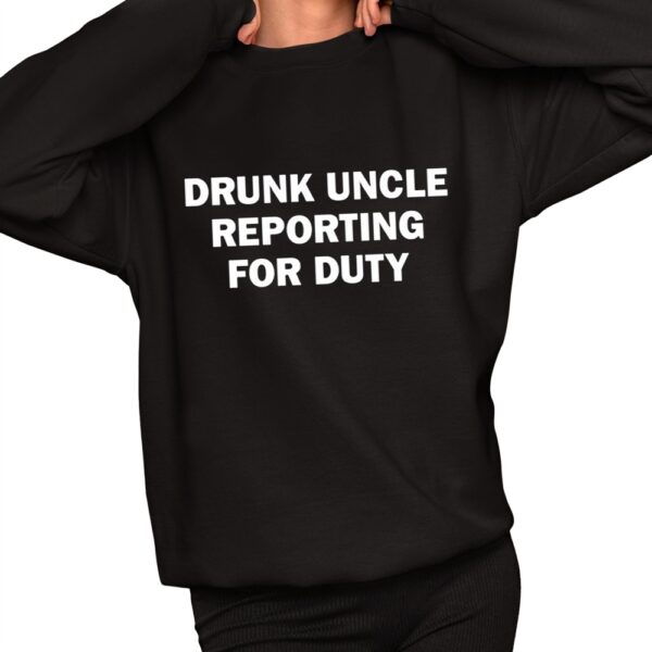 Drunk Uncle Reporting For Duty Shirt 11 1