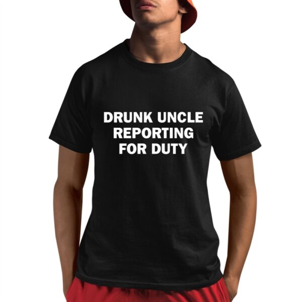 Drunk Uncle Reporting For Duty Shirt 8 1