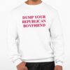 Dump Your Republican Boyfriend Shirt 0 3