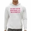 Dump Your Republican Boyfriend Shirt 0 5