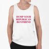 Dump Your Republican Boyfriend Shirt 0 6