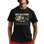 Get In Loser We're Going Down Shirt