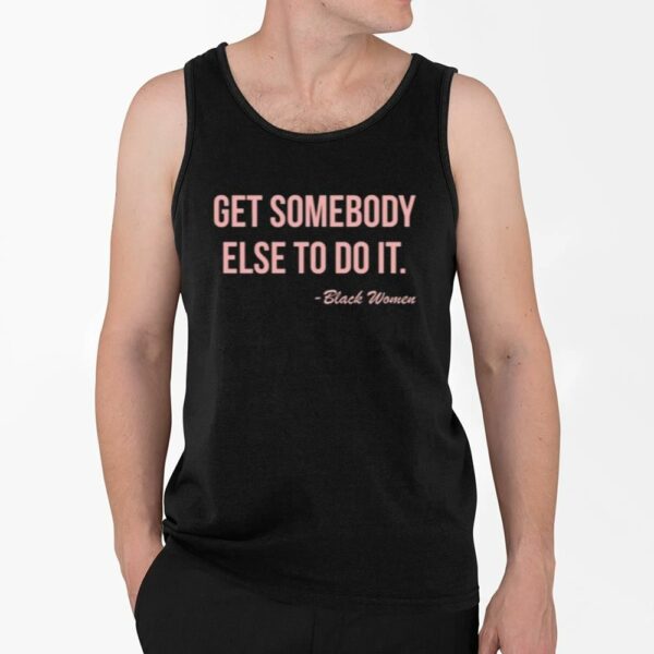 Get Somebody Else To Do It Black Women Shirt 4 2