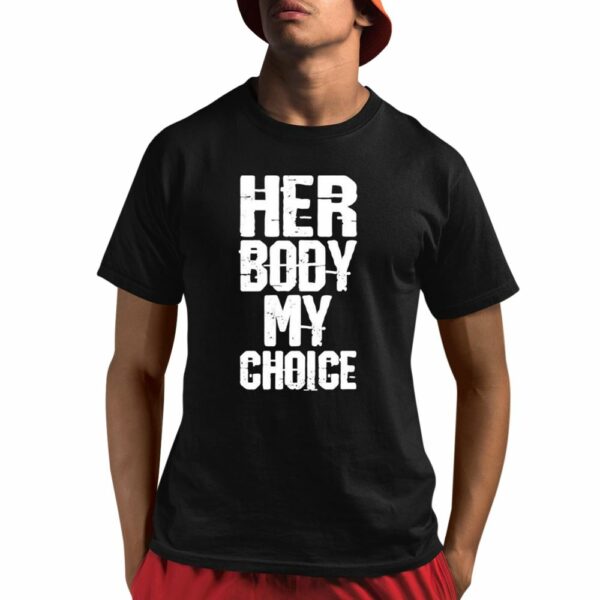 Her Body My Choice Shirt 1 1