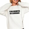 I Can Whimper On Command Shirt 0 4