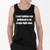 I Cant Believe My Girlfriend Is On Stage Right Now Shirt 4 2