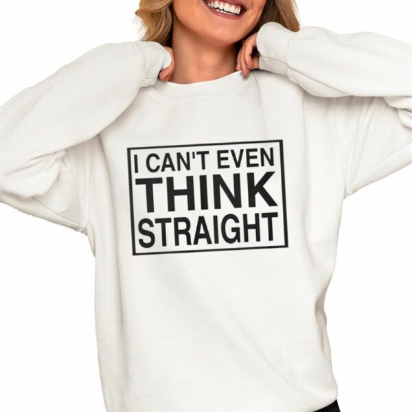 I Cant Even Think Straight Shirt 0 4