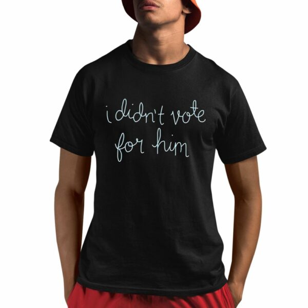 I Didnt Vote For Him Shirt 1 1