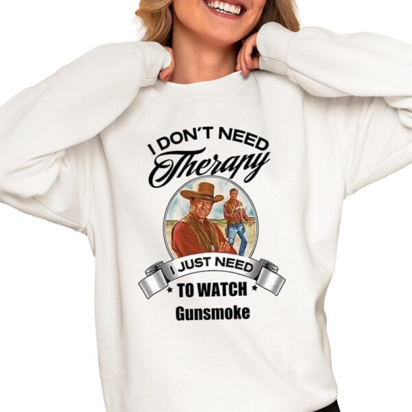 I Dont Need Therapy I Just Need Watch Gunsmoke Shirt 6 1