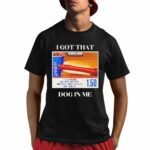 I Got That Dog In Me Shirt