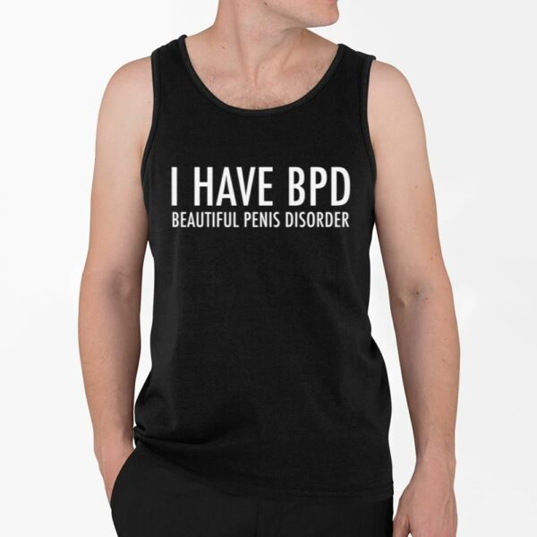 I Have BPD Beautiful Penis Disorder Shirt 4 2