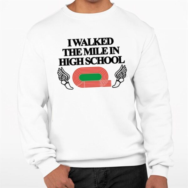 I Walked The Mile In High School Shirt 0 3