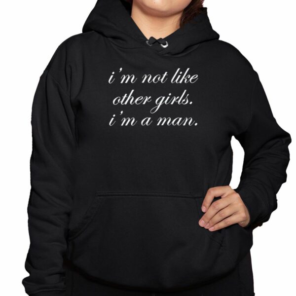 Im Not Like Other Girls Im A Man Shirt 3 1