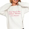 Im Not Like Other Moms Im Worse Shirt 0 4