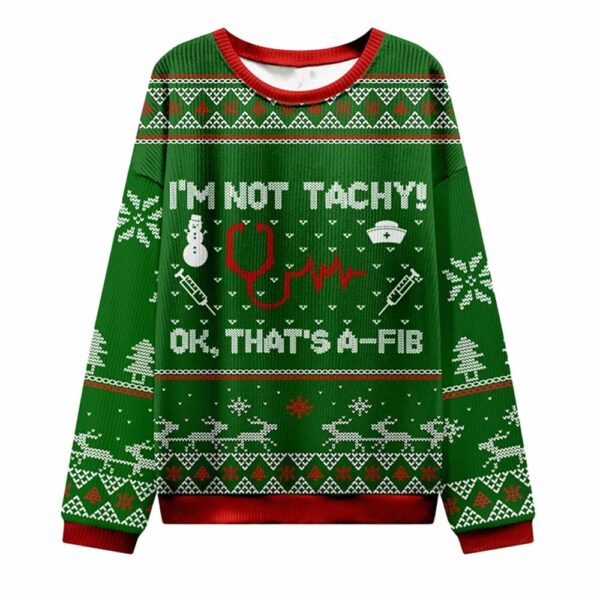 Im Not Tachy Ok Thats A fib Nurse Ugly Christmas Sweater 1 1