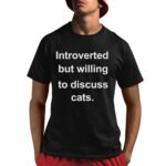 Introverted But Willing To Discuss Cats Shirt