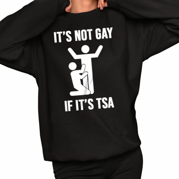 It’s Not Gay If It’s TSA Shirt 2 1