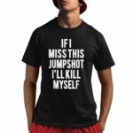 Jack If I Miss This Jumpshot I'll Kill Myself Shirt