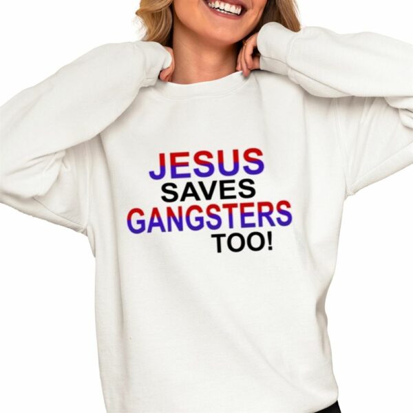 Jesus Saves Gangsters Too Shirt 0 4