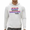 Jesus Saves Gangsters Too Shirt 0 5