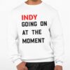 John Green Indy Going On At The Moment Shirt 1 3