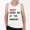 John Green Indy Going On At The Moment Shirt 1 6