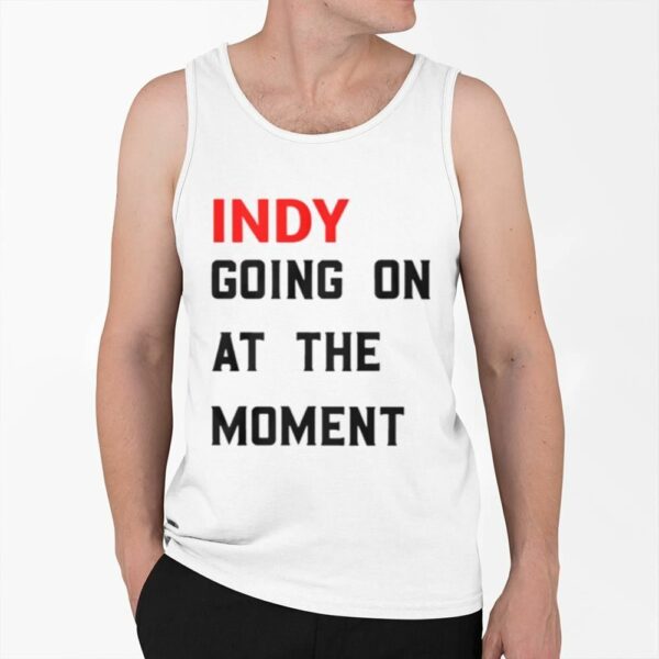 John Green Indy Going On At The Moment Shirt 1 6