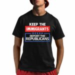 Keep Immigrants Deport The Republicans Shirt