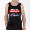 Keep Immigrants Deport The Republicans Shirt 4 2