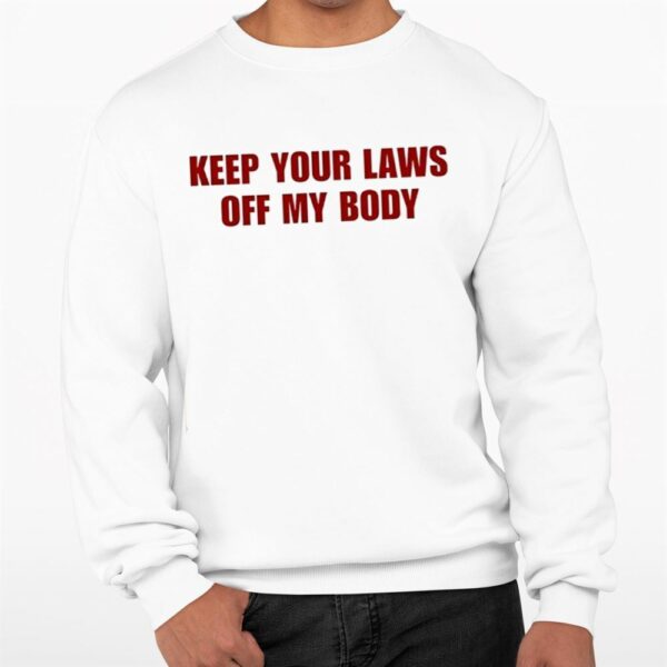 Keep Your Laws Off My Body Shirt 0 3