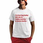 Malaika Arora I'm Boring Baby All I Do Is Make Money & Come Home Shirt
