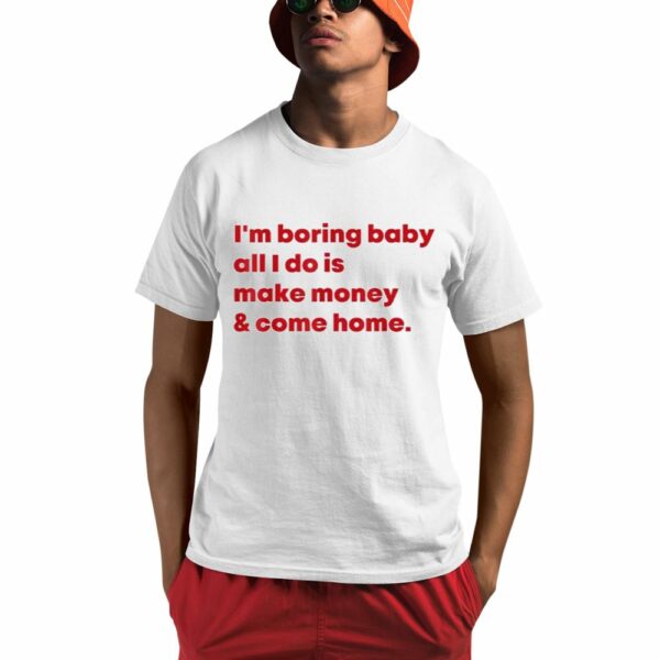 Malaika Arora I'm Boring Baby All I Do Is Make Money Come Home Shirt 0 1