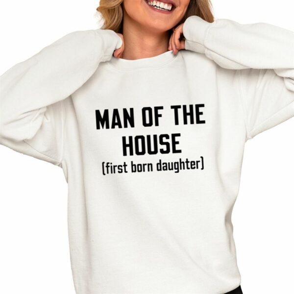 Man Of The House First Born Daughter Shirt 0 4