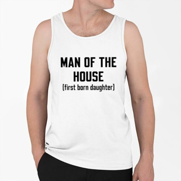 Man Of The House First Born Daughter Shirt 0 6