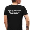 May Be Low Income But Ill Never Be Low In Cum Shirt 5 1