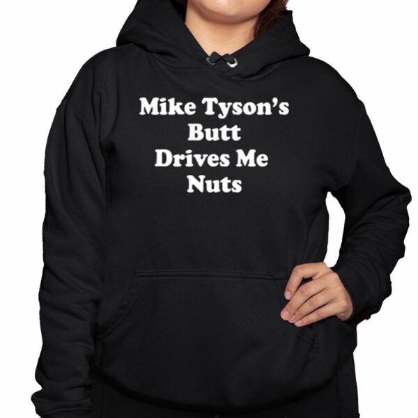 Mike Tysons Butt Drives Me Nuts Shirt 3 1