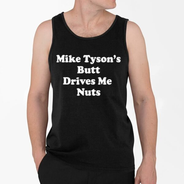 Mike Tysons Butt Drives Me Nuts Shirt 4 2