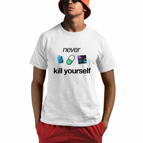 Never Kill Yourself Shirt 0 1