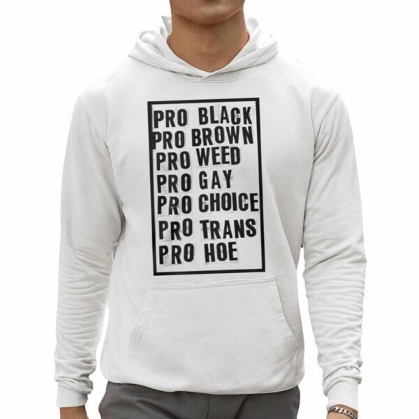 Pro Black Pro Brow Pro Weed Pro Gay Pro Choice Pro Trans Pro Hoe Shirt 0 5