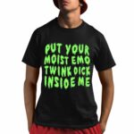 Put Your Moist Emo Twink Dick Inside Me Shirt