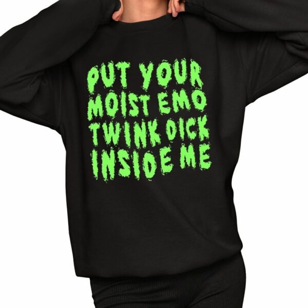 Put Your Moist Emo Twink Dick Inside Me Shirt 2 1