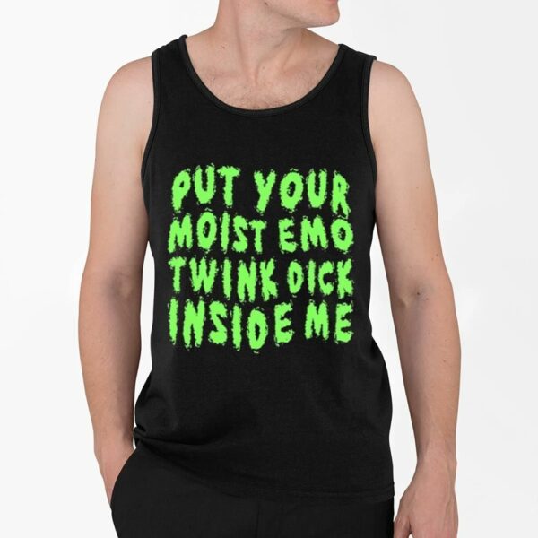 Put Your Moist Emo Twink Dick Inside Me Shirt 4 2