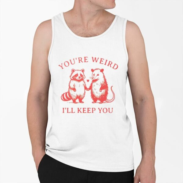 Raccoon Youre Weird Ill Keep You Shirt 0 6