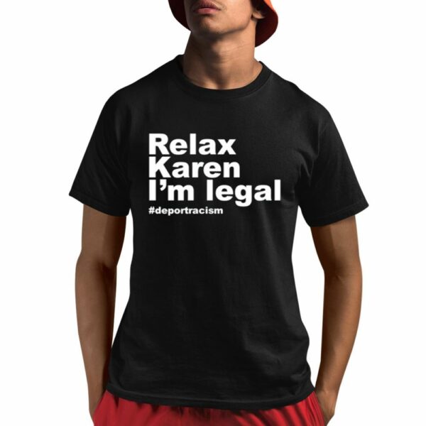 Relax Karen I'm Legal Deportracism Shirt