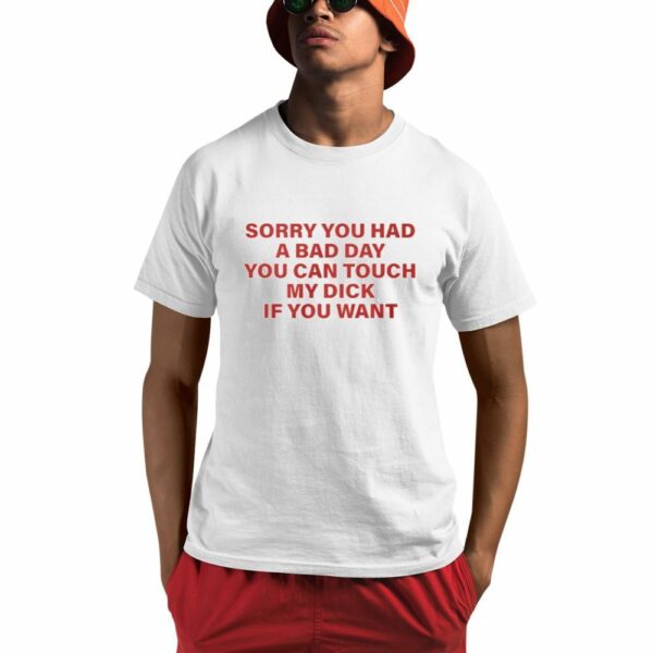 Ruuti Sorry You Had A Bad Day You Can Touch My Dick If You Want Shirt 0 1