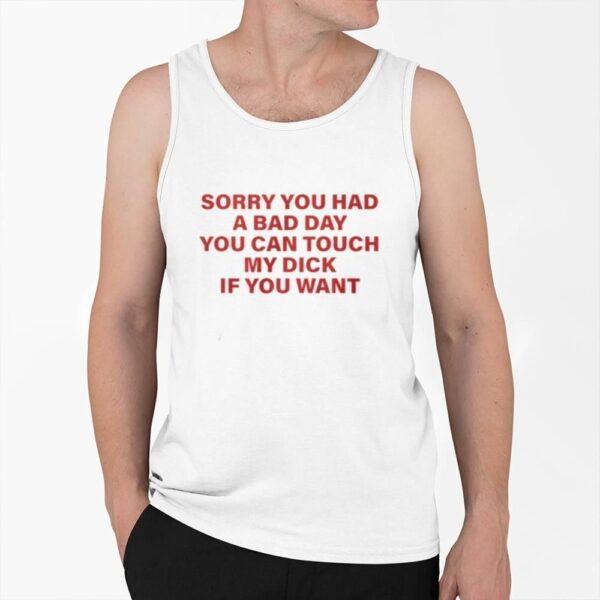 Ruuti Sorry You Had A Bad Day You Can Touch My Dick If You Want Shirt 0 6